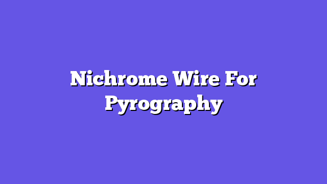 Nichrome Wire For Pyrography  